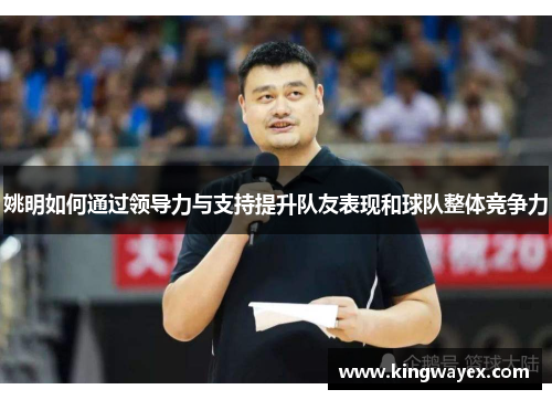 姚明如何通过领导力与支持提升队友表现和球队整体竞争力
