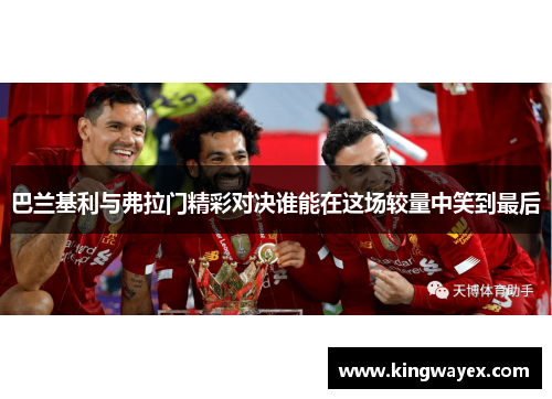 巴兰基利与弗拉门精彩对决谁能在这场较量中笑到最后