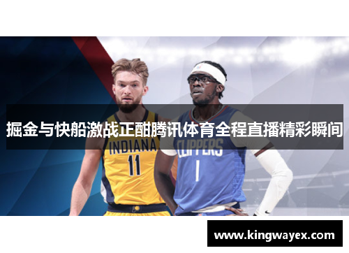 掘金与快船激战正酣腾讯体育全程直播精彩瞬间
