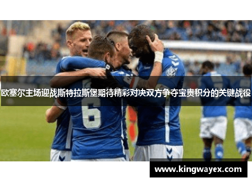 欧塞尔主场迎战斯特拉斯堡期待精彩对决双方争夺宝贵积分的关键战役